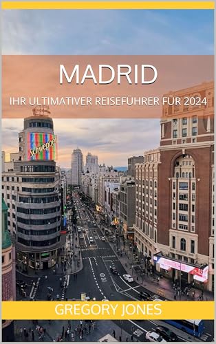 Madrid: Ihr ultimativer Reiseführer für 2024: Entdecken Sie die verborgenen Schätze, kulturellen Köstlichkeiten und kulinarischen Abenteuer der Stadt