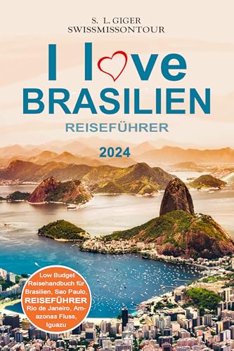 Brasilien Reiseführer 2024: Reiseführer Brasilien, Brasilianisch für Backpacker, Reiseberichte für Rio de Janeiro, Iguazu, Sao Paulo, Amazonas und weitere ... (Swissmissontour Reiseführer)