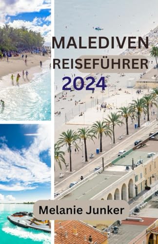 Malediven Reiseführer 2024: Aktualisiertes und umfassendes Reisehandbuch, um die Malediven über den Tellerrand hinaus zu erkunden