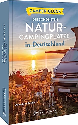 Wohnmobilführer – Camperglück: Die schönsten Natur-Campingplätze in Deutschland. Camping an Seen und Flüssen zwischen Alpenrand und Nordseeküste.