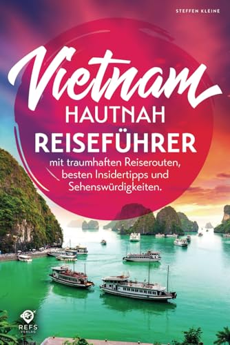 Vietnam hautnah - Alles für den perfekten Urlaub - Reiseführer mit traumhaften Reiserouten, besten Insidertipps und Sehenswürdigkeiten