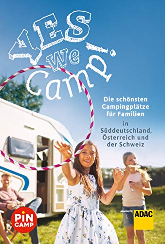 Yes we camp! Die schönsten Campingplätze für Familien in Süddeutschland, Österreich und der Schweiz (PiNCAMP powered by ADAC)