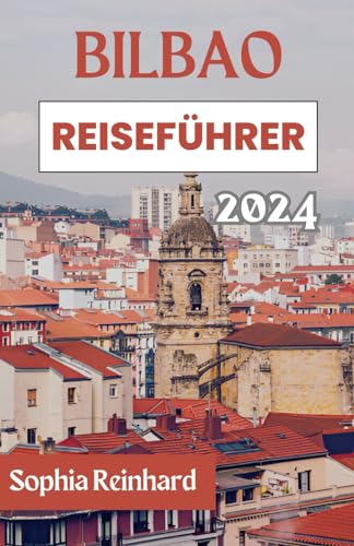 BILBAO REISEFÜHRER 2024: Ihr unverzichtbarer Begleiter um den Charme des baskischen Juwels Spaniens zu enthüllen