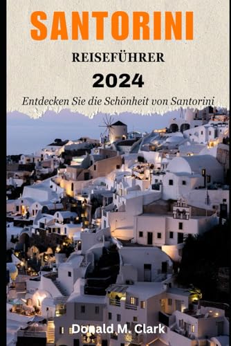SANTORINI REISEFÜHRER 2024: Entdecken Sie die Schönheit von Santorini