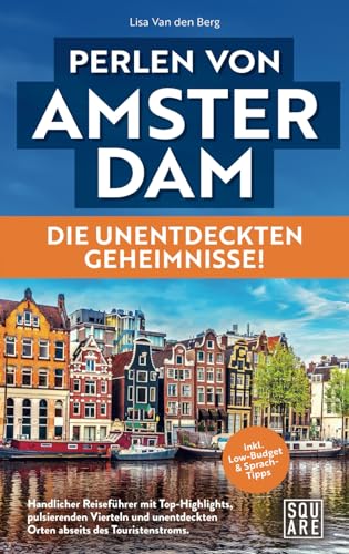 Perlen von Amsterdam - Die unentdeckten Geheimnisse! Handlicher Reiseführer mit Top-Highlights, pulsierenden Vierteln und unentdeckten Orten abseits des Touristenstroms inkl. Low-Budget &...