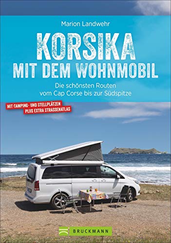 Korsika mit dem Wohnmobil. Die schönsten Routen vom Cap Corse bis zur Südspitze. Inkl. Übersichtskarten, detaillierten Streckenverläufen und ... ... Kartenatlas mit Stell- und...