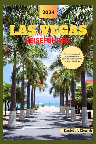 LAS VEGAS REISEFÜHRER: Mit Insidertipps und Lokalen Geheimnissen durch die Extravaganz von Las Vegas Navigieren.