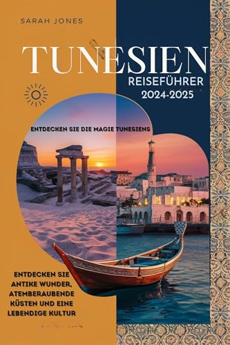TUNESIEN REISEFÜHRER 2024-2025: Entdecken Sie die Magie Tunesiens