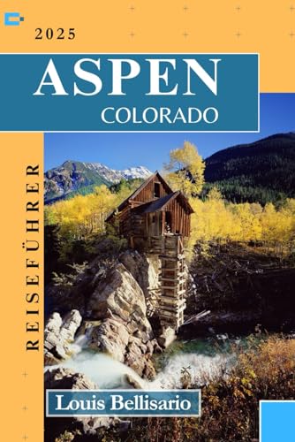 ASPEN COLORADO REISEFÜHRER: Alles, was Sie wissen müssen, bevor Sie losfahren „Ihr ultimativer Reisebegleiter“ (Bellisario Reisen und Tourismus, Band 9)