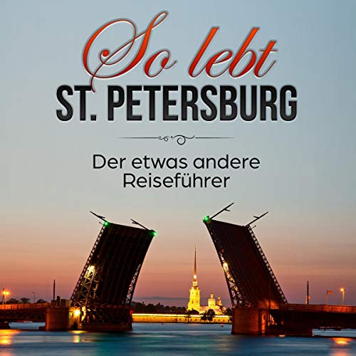 So lebt St. Petersburg: Der etwas andere Reiseführer