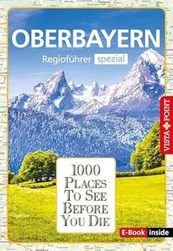 1000 Places Oberbayern: Regioführer spezial (E-Book inside) (1000 Places To See Before You Die): 1000 Places To See Before You Die. Die besten Tipps & Highlights. Mit Landkarte