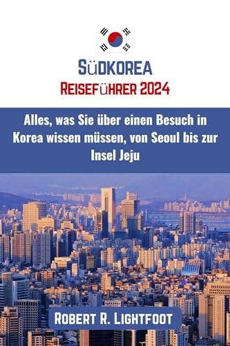 Südkorea Reiseführer 2024: Alles, was Sie über einen Besuch in Korea wissen müssen, von Seoul bis zur Insel Jeju