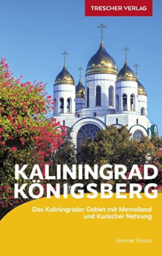 TRESCHER Reiseführer Kaliningrad Königsberg: Mit Bernsteinküste, Kurischer Nehrung, Samland und Memelland