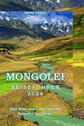 MONGOLEI REISEFÜHRER 2024: Eine Reise durch das Land der Nomaden und Berge.