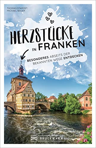 Reiseführer Franken: Herzstücke in Franken: Besonderes abseits der bekannten Wege entdecken. Insidertipps für Touristen und (Neu)Einheimische.