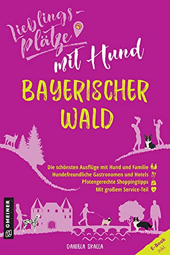 Lieblingsplätze mit Hund Bayerischer Wald: Aktual. Nachauflage 2022 (Lieblingsplätze im GMEINER-Verlag)