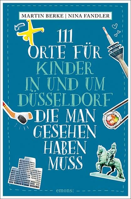 111 Orte für Kinder in und um Düsseldorf, die man gesehen haben muss: Reiseführer