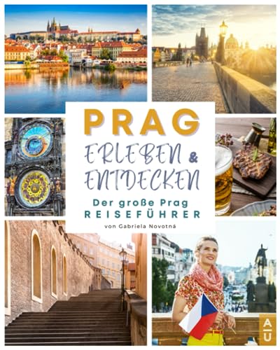 PRAG ERLEBEN UND ENTDECKEN: Der große Prag Reiseführer mit allem Wissenswerten zur Stadt, den besten Aktivitäten, authentischen Restaurants und Bars und den Top 10 Geheimtipps