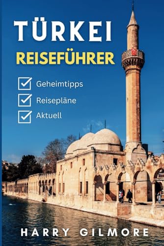 Türkei Reiseführer 2023: Ihr ultimativer Urlaubsführer mit Insider-Tipps, Karten und Reiserouten, um das Beste von Istanbul, Ankara, Izmir, Antalya und mehr zu erkunden