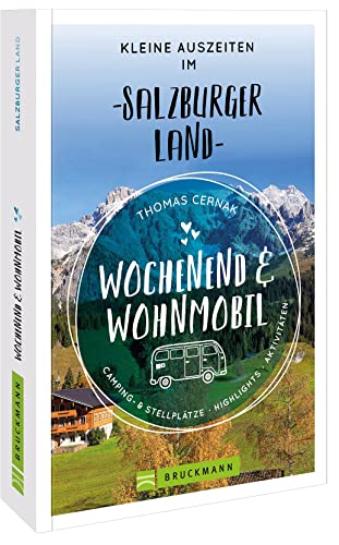 Bruckmann – Wochenend und Wohnmobil. Kleine Auszeiten im Salzburger Land: Die besten Camping- und Stellplätze, alle Highlights und Aktivitäten.