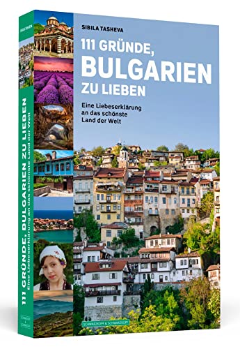111 Gründe, Bulgarien zu lieben: Eine Liebeserklärung an das schönste Land der Welt