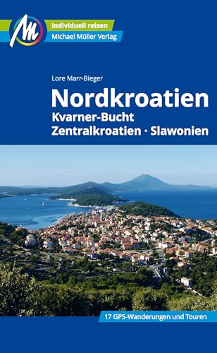 Nordkroatien Reiseführer Michael Müller Verlag: Kvarner Bucht, Zentralkroatien, Slawonien. Individuell reisen mit vielen praktischen Tipps. (MM-Reisen)