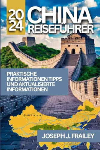 CHINA REISEFÜHRER 2024: PRAKTISCHE INFORMATIONEN, TIPPS UND AKTUALISIERTE INFORMATIONEN (China leicht gemacht, Band 1)