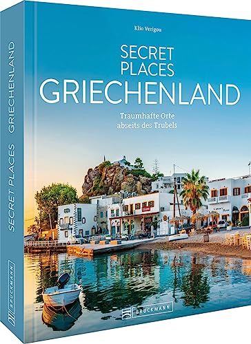 Reise-Bildband – Secret Places Griechenland: Traumhafte Orte abseits des Trubels. Reiseführer mit den besten Geheimtipps Griechenlands.