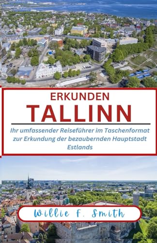 Tallinn Reiseführer 2024: Ihr umfassender Reiseführer im Taschenformat zur Erkundung der bezaubernden Hauptstadt Estlands