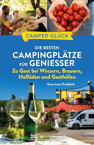 Wohnmobil Reiseführer Deutschland – Camperglück. Die besten Camping-/Wohnmobilstellplätze für Genießer: Zu Gast bei Winzern, Brauern, Hofläden und Gasthöfen. Campingplatznahe...