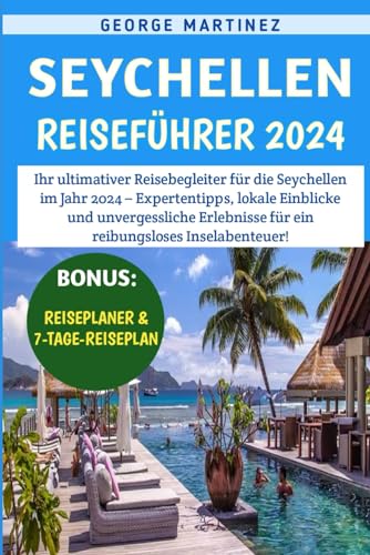 Seychellen Reiseführer 2024: Ihr ultimativer Reisebegleiter für die Seychellen im Jahr 2024 – Expertentipps, lokale Einblicke und unvergessliche Erlebnisse für ein reibungsloses...