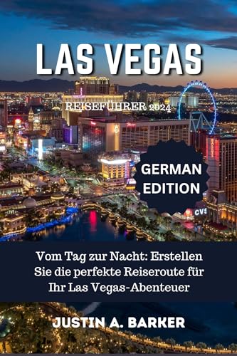 Las Vegas Reiseführer 2024: Vom Tag zur Nacht: Erstellen Sie die perfekte Reiseroute für Ihr Las Vegas-Abenteuer