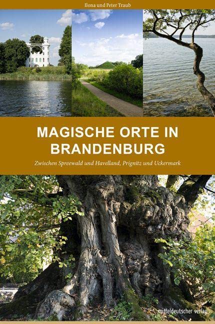 Magische Orte in Brandenburg: Zwischen Spreewald / Reiseführer und Havelland, Prignitz und Uckermark: Zwischen Spreewald und Havelland, Prignitz und Uckermark