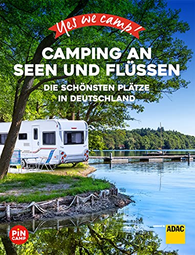 Yes we camp! Camping an Seen und Flüssen: Die schönsten Plätze in Deutschland (PiNCAMP powered by ADAC)